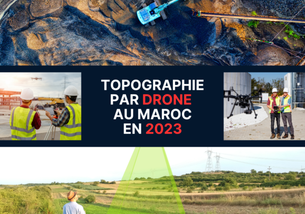 Topographie par drone En 2024 : Les 5 Révolutions au Maroc