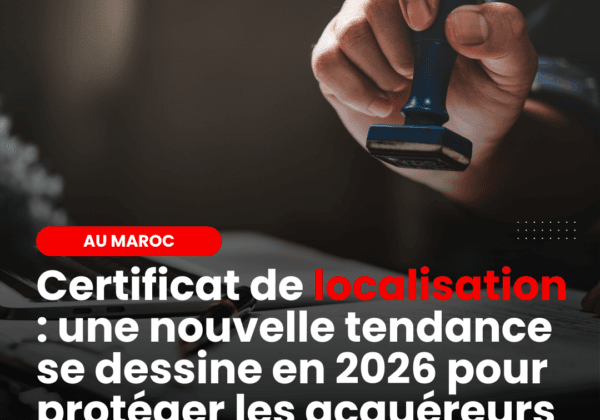 Votre Notaire à Casablanca Exige-t-il le Certificat de Localisation ? en 2026