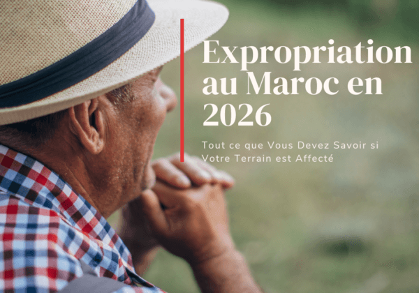 Expropriation au Maroc en 2026: Tout ce que Vous Devez Savoir si Votre Terrain est Affecté par les Méga-Projets de LGV, Stades, Barrages, Autoroutes et Stations de Dessalement ...